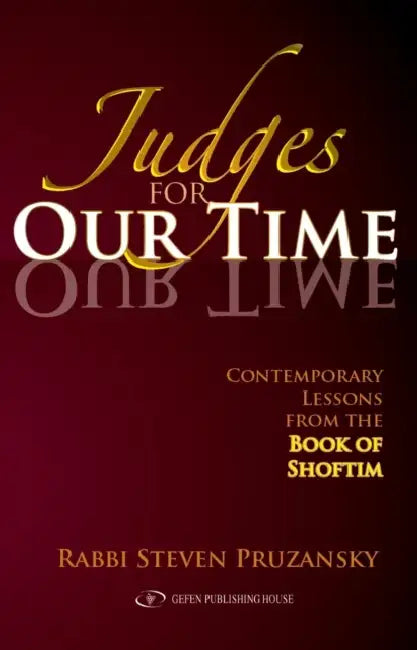 Judges for Our Time: Contemporary Lessons from the Book of Shoftim by Rabbi Steven Pruzansky