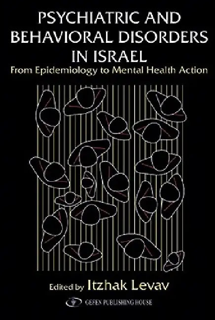 Psychiatric and Behavioral Disorders In Israel: From Epidemiology to Mental Health Action by Itzhak Levav