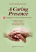 A Caring Presence Bringing the Gift of Hope, Comfort and Courage: Guidelines for Visiting Hospital Patients the Homebound Elderly Shivah/Bereaved Fami by Simeon Schreiber