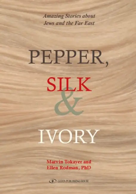 Pepper, Silk and Ivory: Amazing Stories about Jews and the Far East by Marvin Tokayer, Ellen Rodman