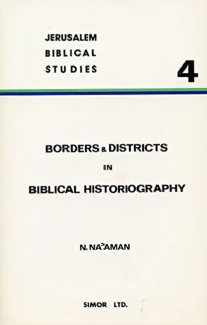 Borders and Districts in Biblical Historiography: Seven Studies in Biblical Geographical Lists by Nadav Na'aman