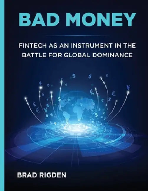 Bad Money: FinTech as an Instrument in the Battle for Global Dominance by Brad Rigden