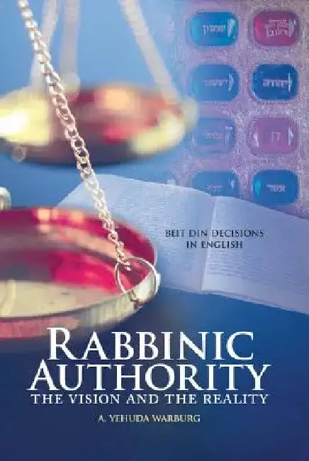 Rabbinic Authority, Volume 1: The Vision and the Reality by A. Yehuda Warburg