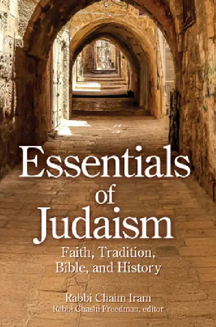 Essentials of Judaism: Faith, Tradition, Bible and History by Rabbi Chaim Iram, Rabbi Chashi Freedman