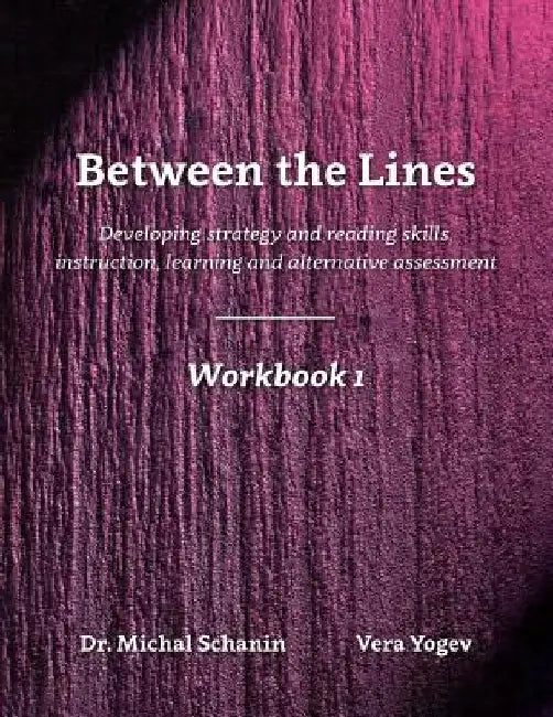 Between the Lines- Workbook 1: Developing Strategic Reading Skills Instruction Learning Alternative Assessment by Michal Schanin
