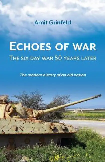 Echoes of War: The six day war 50 years later by Amit Grinfeld