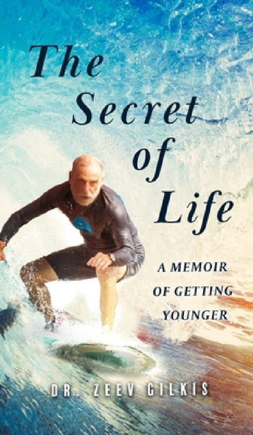 The Secret of Life: A Memoir Of Getting Younger by Zeev Gilkis