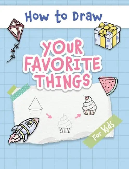 How to Draw Your Favorite Things: Easy and Simple Step-by-Step Guide to Drawing Cute Things for Beginners - the Perfect Christmas or Birthday Gift by Made Easy Press