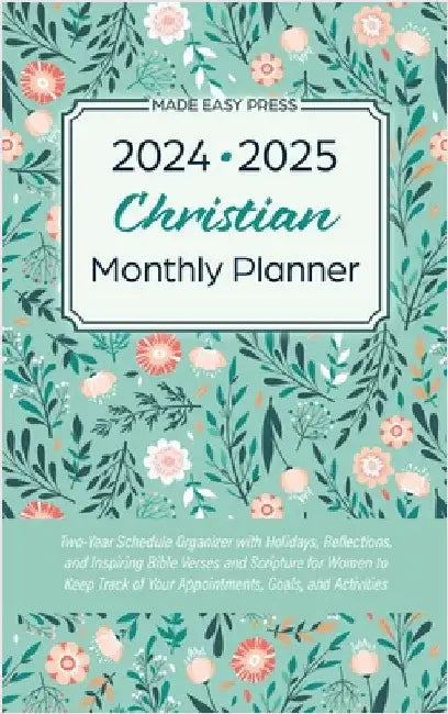 2024-2025 Christian Monthly Planner: Two-Year Schedule Organizer with Holidays, Reflections, and Inspiring Bible Verses and Scripture for Women to Kee by Made Easy Press