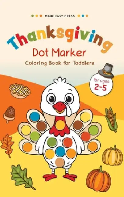Thanksgiving Dot Marker Coloring Book for Toddlers: Fun Holiday Activity for Little Hands - Cute Turkeys, Pumpkins & Pilgrims to Color and Enjoy by Made Easy Press