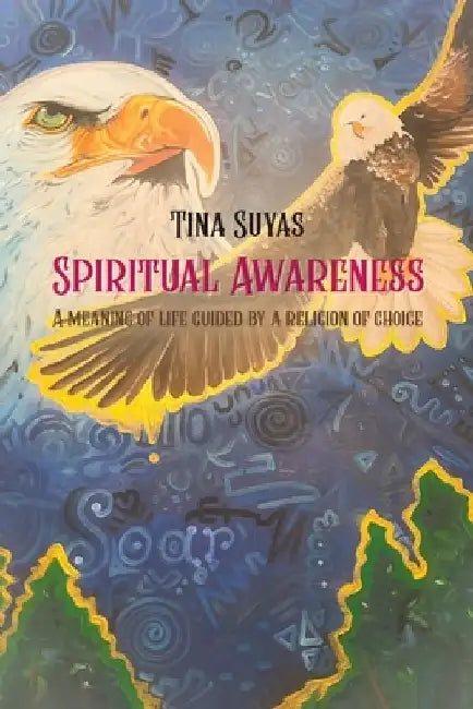 Spiritual Awareness, A meaning of life guided by a religion of choice by Tina Suyas
