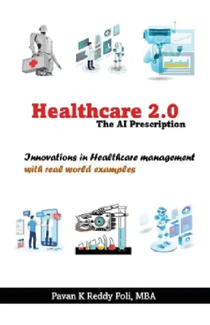 Healthcare 2.0: The AI Prescription, Innovations in Healthcare Management by Pavan Kumar Reddy Poli