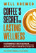 Well Brewed: Coffee's Secret for Lasting Wellness: Is coffee beneficial to health? Discover the science-backed way to boost energy, improve focus, and by The Coffee Formula, Alex Reeve