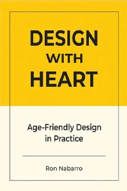DESIGN WITH HEART Age-Friendly Design in Practice by Ron Nabarro