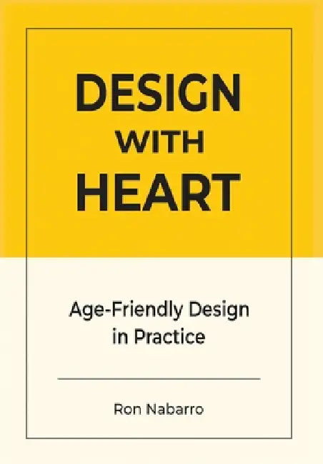 DESIGN WITH HEART Age-Friendly Design in Practice by Ron Nabarro