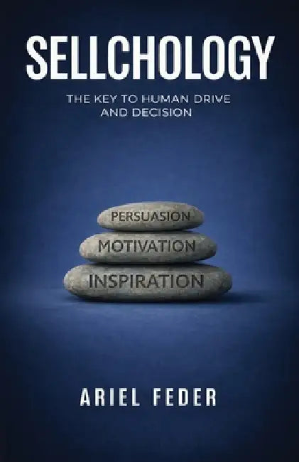 Sellchology: The Key to Human Drive and Decision by Ariel Feder