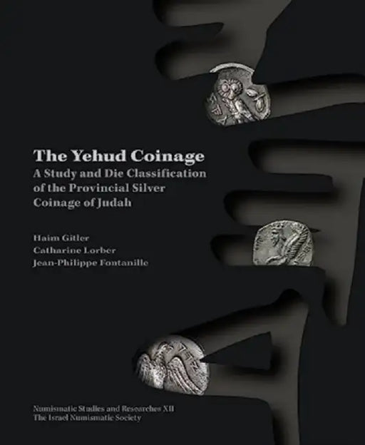 The Yehud Coinage: A Study and Die Classification of the Provincial Silver Coinage of Judah by Haim Gitler