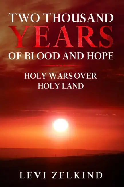 Two Thousand Years of Blood and Hope: Holy Wars over Holy Land by Levi Zelkind