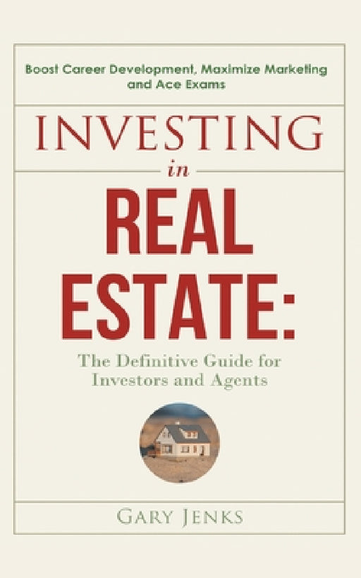 Investing in Real Estate: : The Definitive Guide for Investors and Agents Boost Career Development, Maximize Marketing and Ace Exams by Gary Jenks