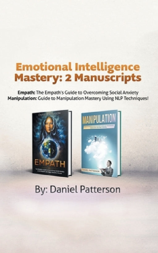 Emotional Intelligence Mastery: 2 Manuscripts (Empath and Manipulation): An Effective Self-Help Survival book, with Successful Strategies and healing by Daniel Patterson