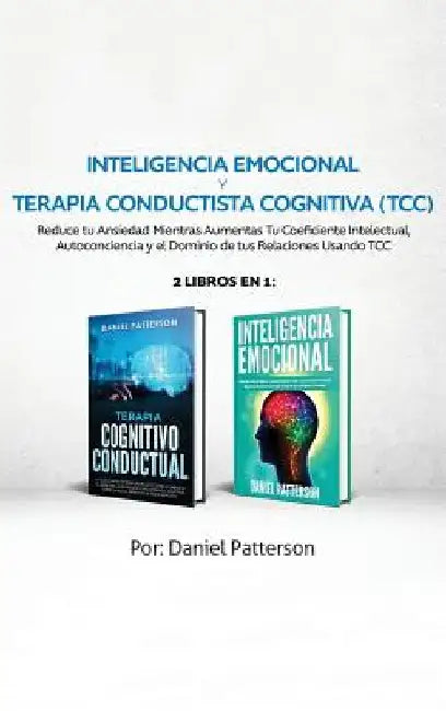 Inteligencia Emocional y Terapia Conductista Cognitiva (TCC): 2 libros en 1-Reduce tu Ansiedad Mientras Aumentas Tu Coeficiente Intelectual, Autoconci by Daniel Patterson