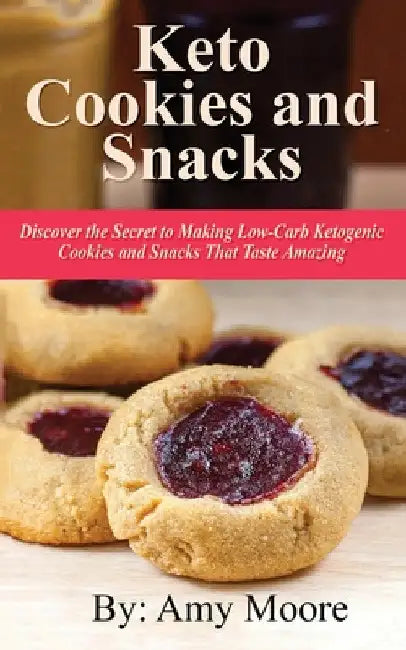 Keto Cookies and Snacks: Discover the Secret to Making Low-Carb Ketogenic Cookies and Snacks That Taste Amazing by Amy Moore