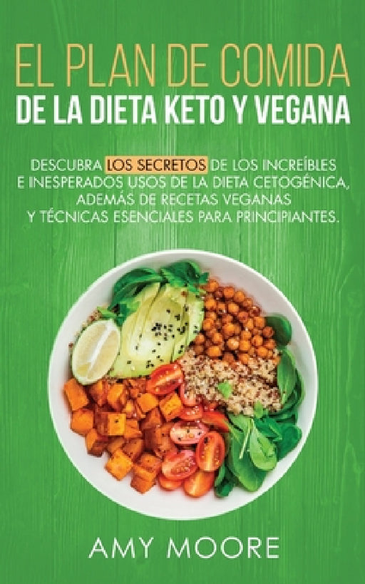 Plan de Comidas de la dieta keto vegana: Descubre los secretos de los usos sorprendentes e inesperados de la dieta cetogénica, además de recetas vegan by Amy Moore