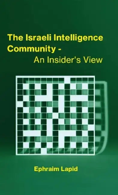 The Israeli Intelligence Community: An Insider's View by Ephraim Lapid