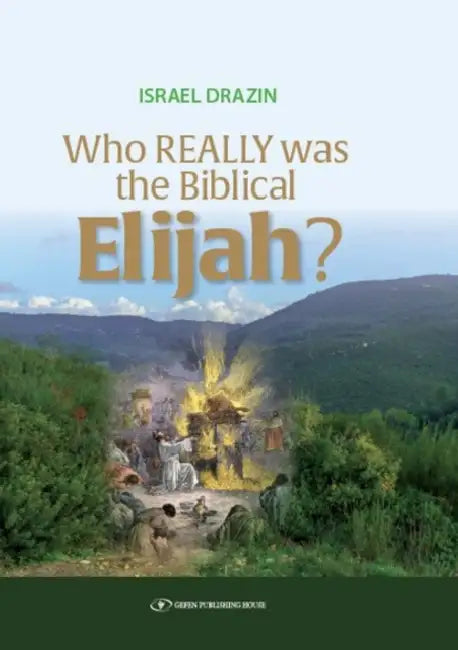 Who Really Was the Biblical Elijah? by Israel Drazin