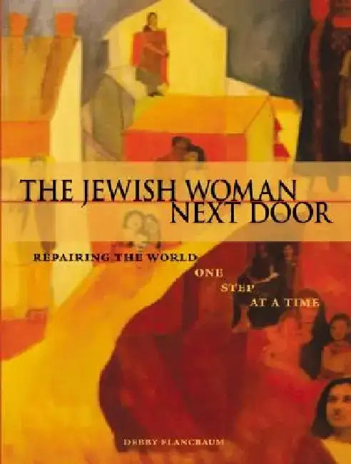 The Jewish Woman Next Door: Repairing the World One Step at a Time by Debby Flancbaum
