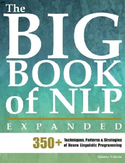 The Big Book of NLP, Expanded: 350+ Techniques, Patterns & Strategies of Neuro Linguistic Programming by Erickson Institute