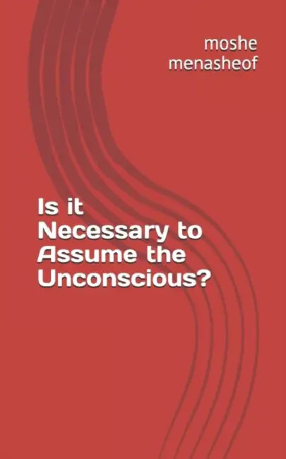 Is it Necessary to Assume the Unconscious? by Moshe Menasheof