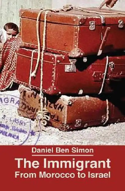 The Immigrant: From Morocco to Israel by Daniel Ben Simon