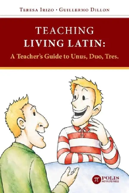 Teaching Living Latin: A Teacher's Guide to Unus, Duo, Tres by Guillermo Dillon, Teresa Irizo