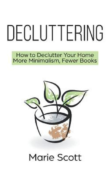 Decluttering: How to Declutter Your Home More Minimalism, Fewer Books by Marie Scott