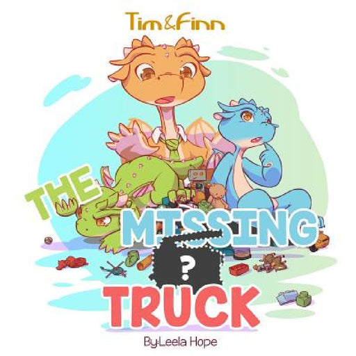 The Missing Truck: Tim and Finn the Dragon Twins by Leela Hope