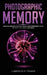 Photographic Memory: How to Improve Memory Skills and Remember More of What You Read and Hear by Lawrence Franz