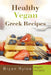 Healthy Vegan Greek Recipes: With More Than 30 Delicious and Easy Recipes for Healthy Living by Bryan Rylee