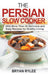 The Persian Slow Cooker: With More Than 30 Delicious and Easy Recipes for Healthy Living by Bryan Rylee