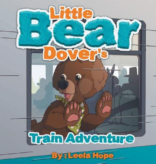 Little Bear Dover's Train Adventure by Leela Hope