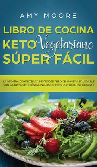 Libro de Cocina Keto Vegetariano Súper Fácil: La manera comprobada de perder peso de manera saludable con la dieta cetogénica, incluso si eres un tota by Amy Moore