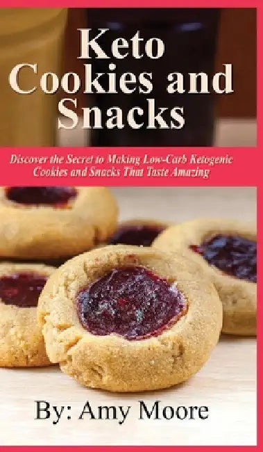 Keto Cookies and Snacks: Discover the Secret to Making Low-Carb Ketogenic Cookies and Snacks That Taste Amazing by Amy Moore