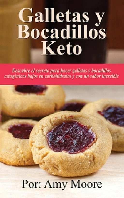 Galletas y bocadillos keto: Descubre el secreto para hacer galletas y bocadillos cetogénicos bajos en carbohidratos y con un sabor increíble by Amy Moore
