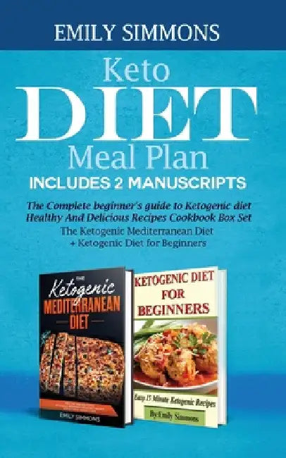 Keto Diet Meal Plan Includes 2 Manuscripts: The Complete beginner's guide to Ketogenic diet Healthy And Delicious Recipes Cookbook Box Set The Ketogen by Emily Simmons