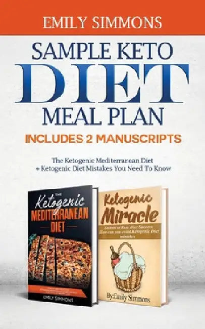 Sample keto diet meal plan: Includes 2 Manuscripts The Ketogenic Mediterranean Diet+Ketogenic Diet Mistakes You Need To Know by Emily Simmons