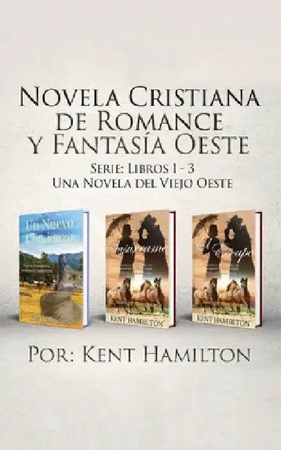 Novela Cristiana de Romance y Fantasia Oeste Serie: Libros 1-3: Una Novela del Viejo Oeste by Kent Hamilton