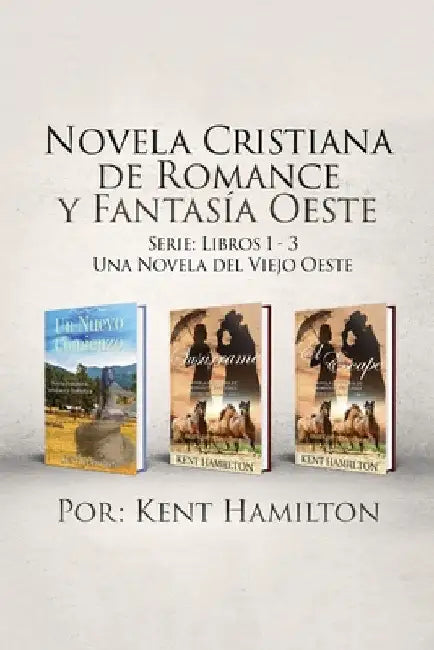 Novela Cristiana de Romance y Fantasía Oeste Serie: Libros 1-3: Una Novela del Viejo Oeste by Kent Hamilton