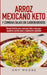 Arroz mexicano keto y comidas bajas en carbohidratos: Receta fácil de arroz mexicano keto y más para ayudarte a perder peso y mantenerte saludable by Amy Moore