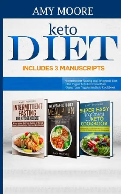 Keto Diet Includes 3 Manuscripts: intermittent fasting and ketogenic diet Book 2- The Vegan Keto Diet Meal Plan Book 3- Super Easy Vegetarian Keto Coo by Amy Moore