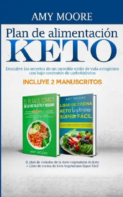 Plan de alimentación Keto Incluye 2 Manuscritos El plan de comidas de la dieta vegetariana de Keto + Libro de cocina de Keto Vegetariano Súper Fácil: by Amy Moore